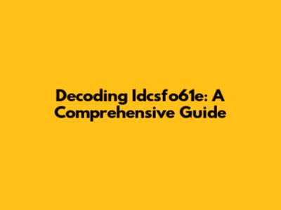 Decoding Idcsfo61e: A Comprehensive Guide