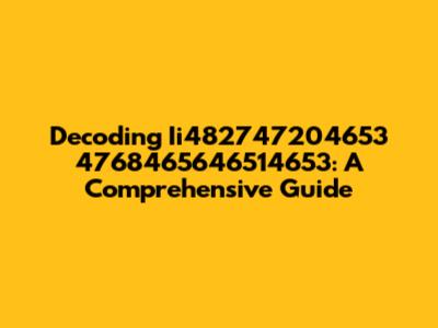 Decoding Ii482747204653 4768465646514653: A Comprehensive Guide
