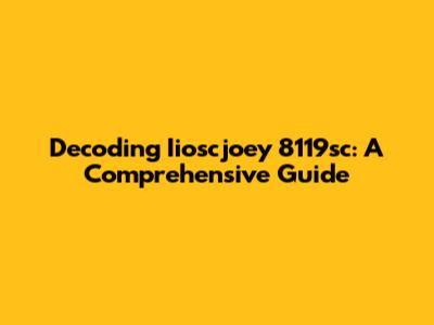 Decoding Iioscjoey 8119sc: A Comprehensive Guide