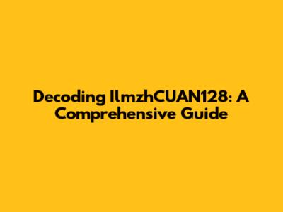 Decoding IlmzhCUAN128: A Comprehensive Guide