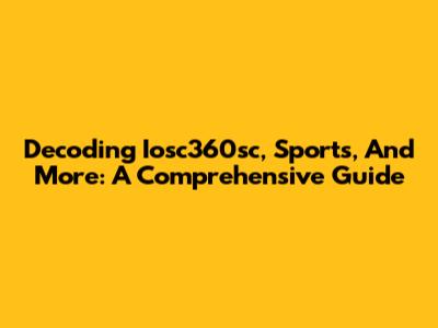 Decoding Iosc360sc, Sports, And More: A Comprehensive Guide