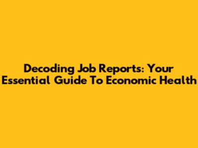 Decoding Job Reports: Your Essential Guide To Economic Health