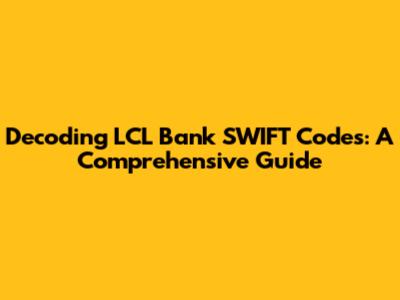 Decoding LCL Bank SWIFT Codes: A Comprehensive Guide