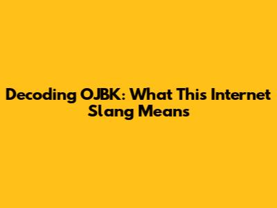 Decoding OJBK: What This Internet Slang Means
