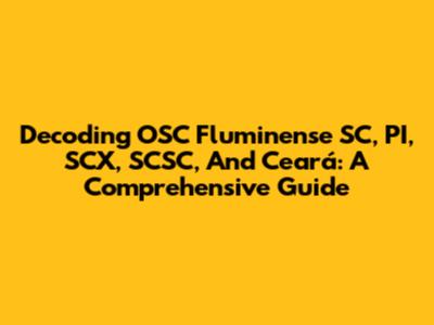 Decoding OSC Fluminense SC, PI, SCX, SCSC, And Ceará: A Comprehensive Guide