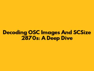 Decoding OSC Images And SCSize 2870s: A Deep Dive