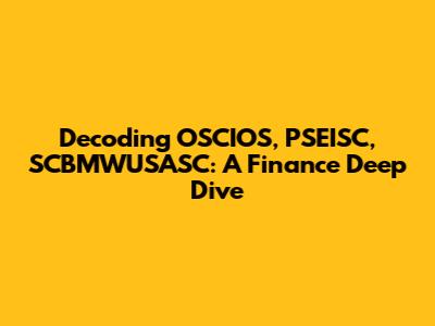 Decoding OSCIOS, PSEISC, SCBMWUSASC: A Finance Deep Dive
