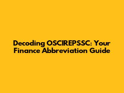 Decoding OSCIREPSSC: Your Finance Abbreviation Guide