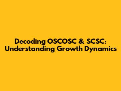 Decoding OSCOSC & SCSC: Understanding Growth Dynamics