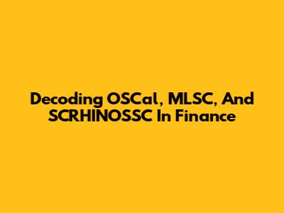 Decoding OSCal, MLSC, And SCRHINOSSC In Finance