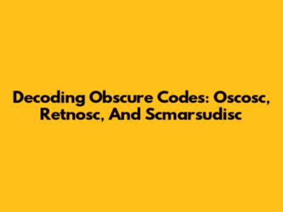 Decoding Obscure Codes: Oscosc, Retnosc, And Scmarsudisc