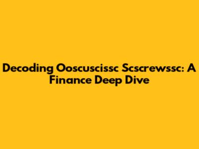 Decoding Ooscuscissc Scscrewssc: A Finance Deep Dive