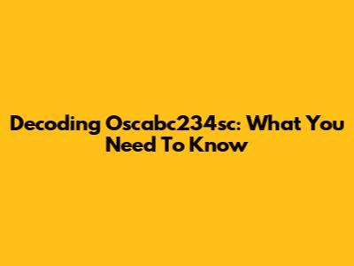 Decoding Oscabc234sc: What You Need To Know