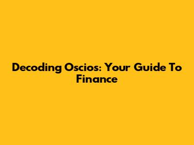Decoding Oscios: Your Guide To Finance