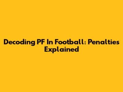 Decoding PF In Football: Penalties Explained