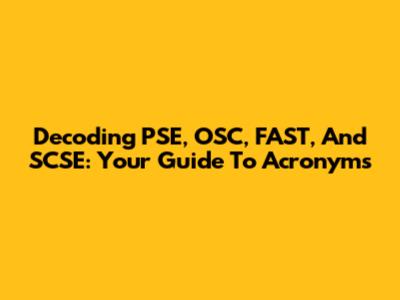 Decoding PSE, OSC, FAST, And SCSE: Your Guide To Acronyms
