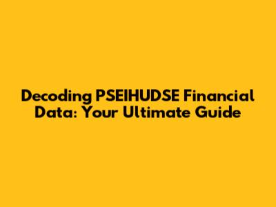 Decoding PSEIHUDSE Financial Data: Your Ultimate Guide