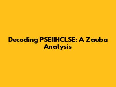 Decoding PSEIIHCLSE: A Zauba Analysis