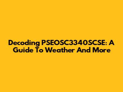 Decoding PSEOSC3340SCSE: A Guide To Weather And More