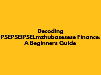 Decoding PSEPSEIPSELmzhubasesese Finance: A Beginner's Guide