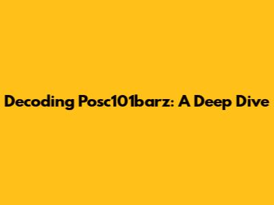 Decoding Posc101barz: A Deep Dive