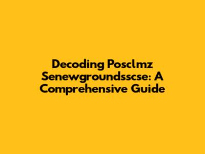 Decoding Posclmz Senewgroundsscse: A Comprehensive Guide