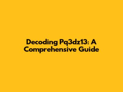 Decoding Pq3dz13: A Comprehensive Guide
