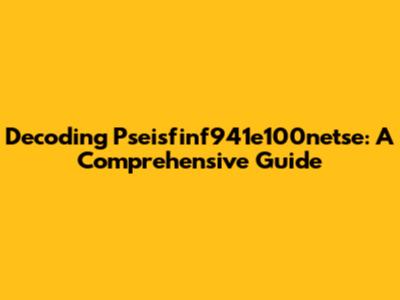 Decoding Pseisfinf941e100netse: A Comprehensive Guide