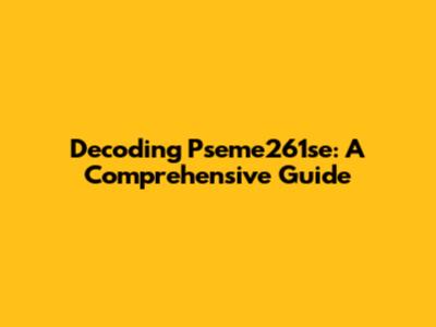 Decoding Pseme261se: A Comprehensive Guide