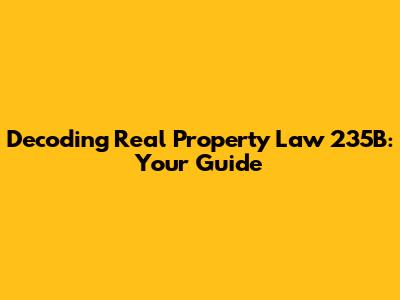 Decoding Real Property Law 235B: Your Guide