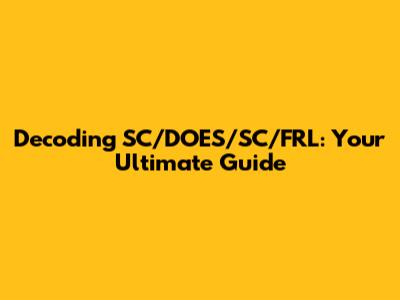 Decoding SC/DOES/SC/FRL: Your Ultimate Guide