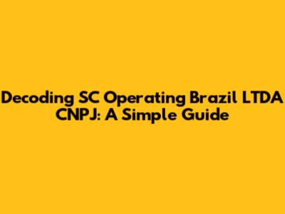 Decoding SC Operating Brazil LTDA CNPJ: A Simple Guide
