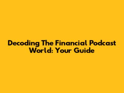 Decoding The Financial Podcast World: Your Guide