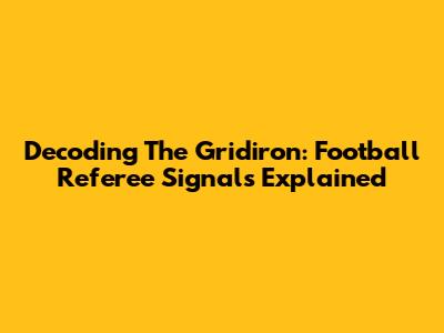 Decoding The Gridiron: Football Referee Signals Explained