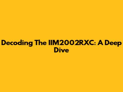 Decoding The IIM2002RXC: A Deep Dive