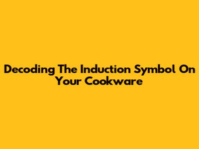 Decoding The Induction Symbol On Your Cookware