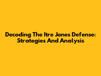 Decoding The Itre Jones Defense: Strategies And Analysis