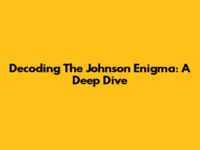 Decoding The Johnson Enigma: A Deep Dive