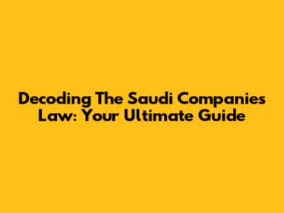 Decoding The Saudi Companies Law: Your Ultimate Guide