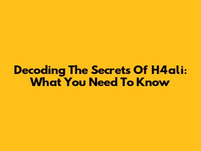 Decoding The Secrets Of H4ali: What You Need To Know