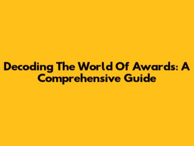 Decoding The World Of Awards: A Comprehensive Guide