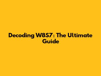 Decoding W8S7: The Ultimate Guide