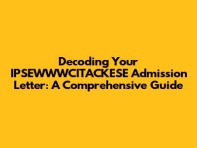 Decoding Your IPSEWWWCITACKESE Admission Letter: A Comprehensive Guide