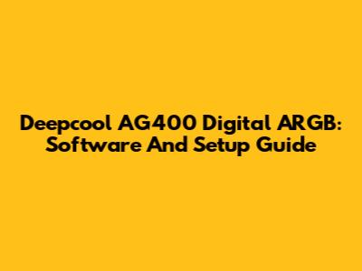 Deepcool AG400 Digital ARGB: Software And Setup Guide