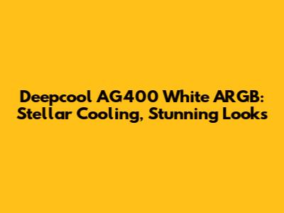 Deepcool AG400 White ARGB: Stellar Cooling, Stunning Looks