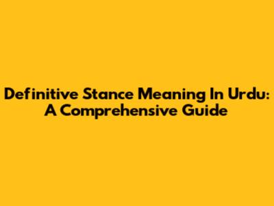 Definitive Stance Meaning In Urdu: A Comprehensive Guide