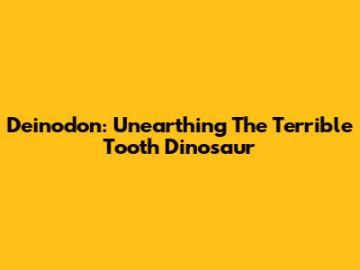 Deinodon: Unearthing The "Terrible Tooth" Dinosaur