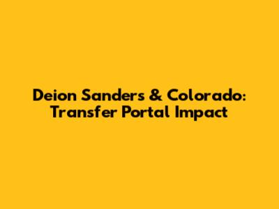 Deion Sanders & Colorado: Transfer Portal Impact