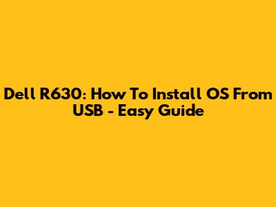 Dell R630: How To Install OS From USB - Easy Guide