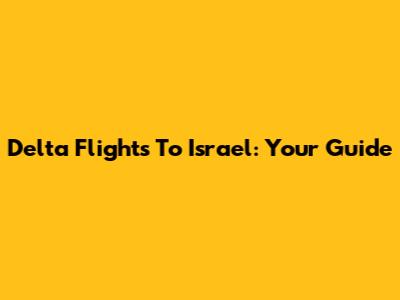 Delta Flights To Israel: Your Guide